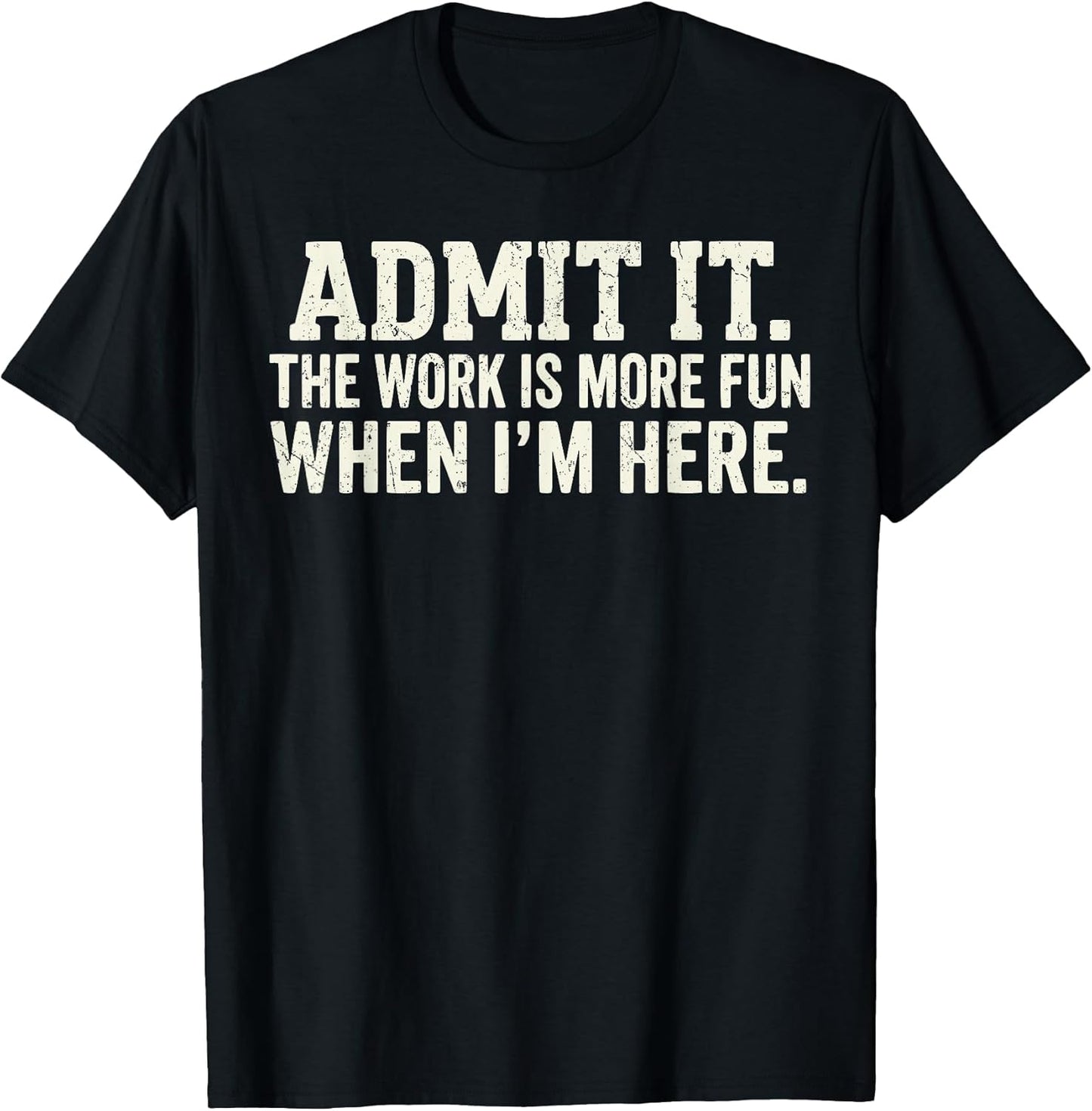 Admit it The Work is More Fun When I'm here