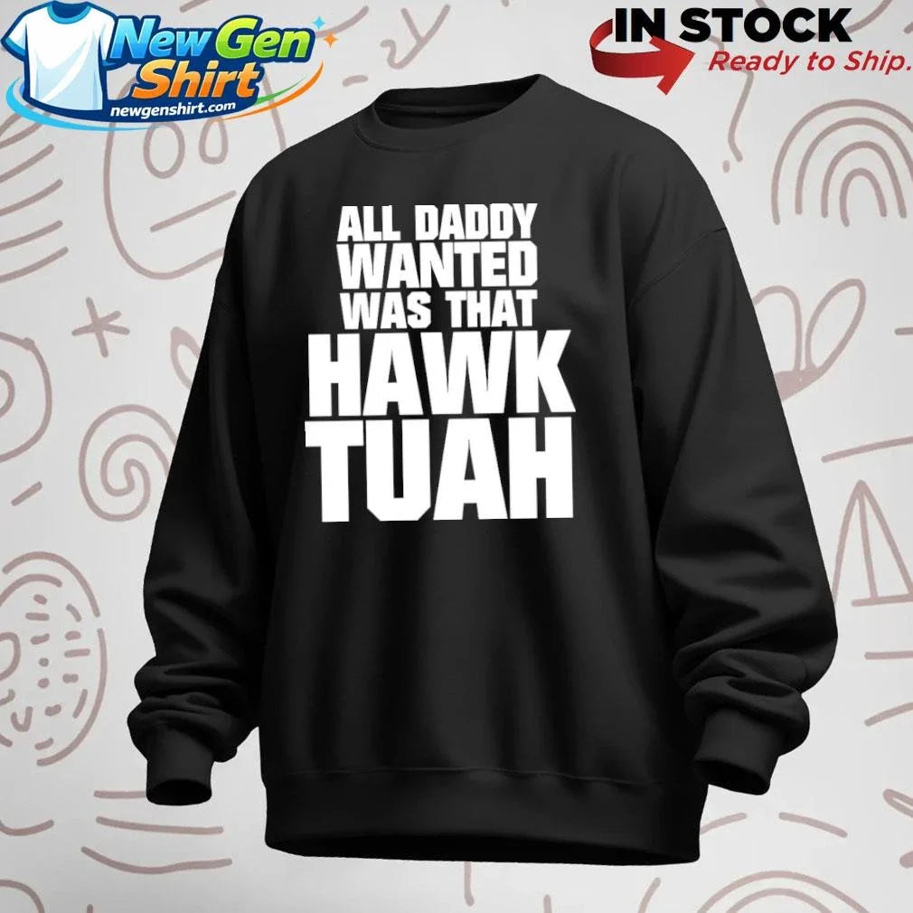 All Daddy Wanted Was That Hawk Tuah Shirt