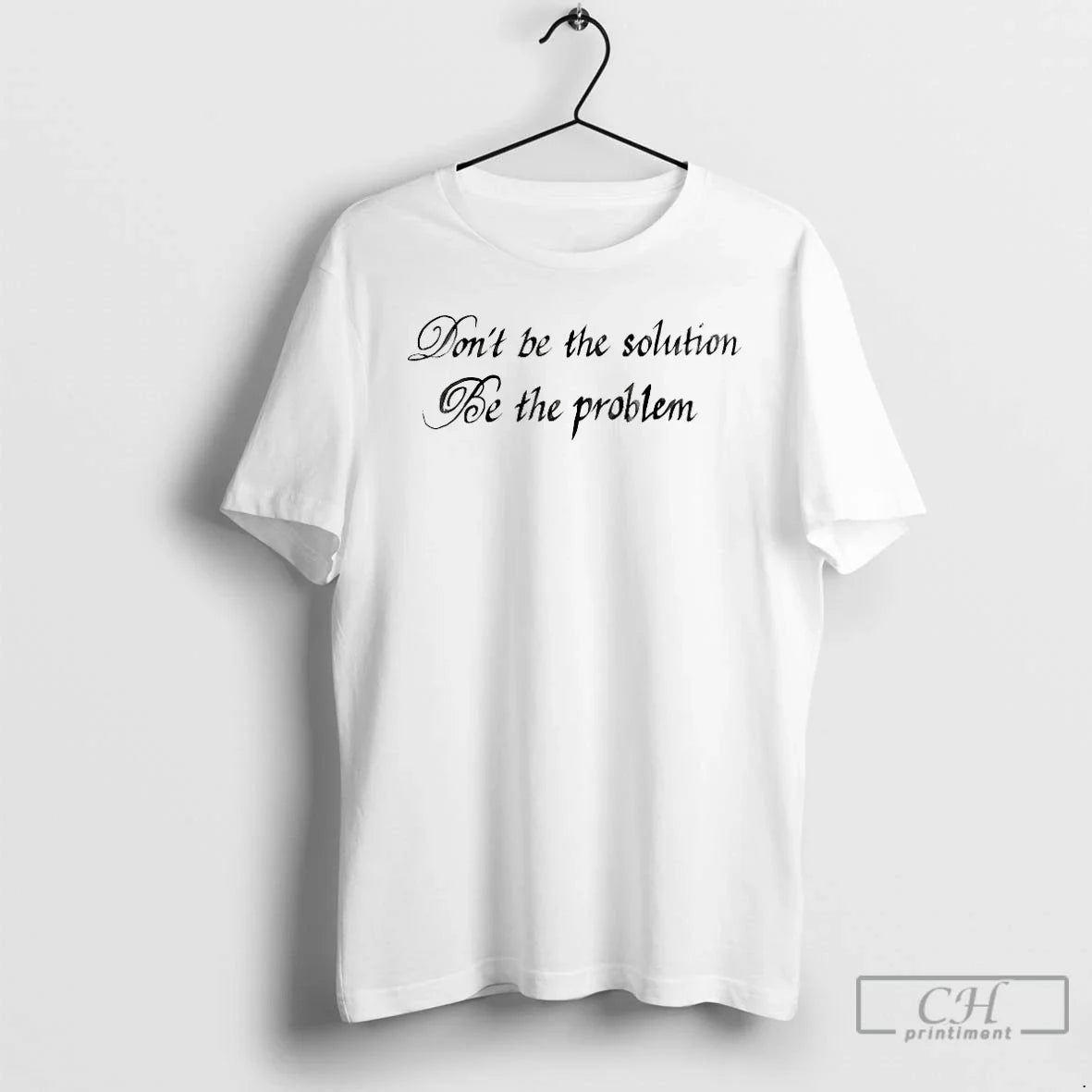 Classic Dont Be The Solution Be The Problem T Shirts