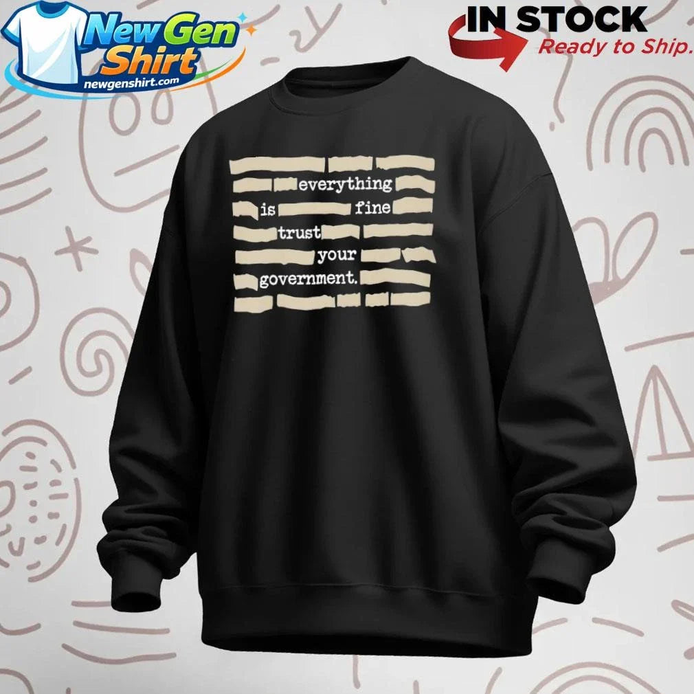 Everything is Fine Trust Your Government Fun Shirt
