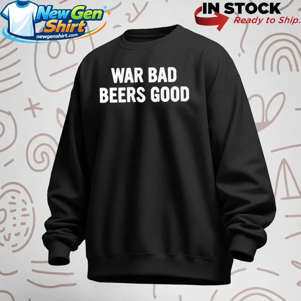 War Bad Beers Good Shirt