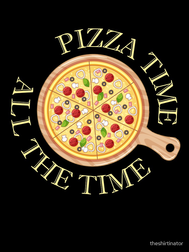Pizza Time All The Time Funny Pizza Quote by theshirtinator