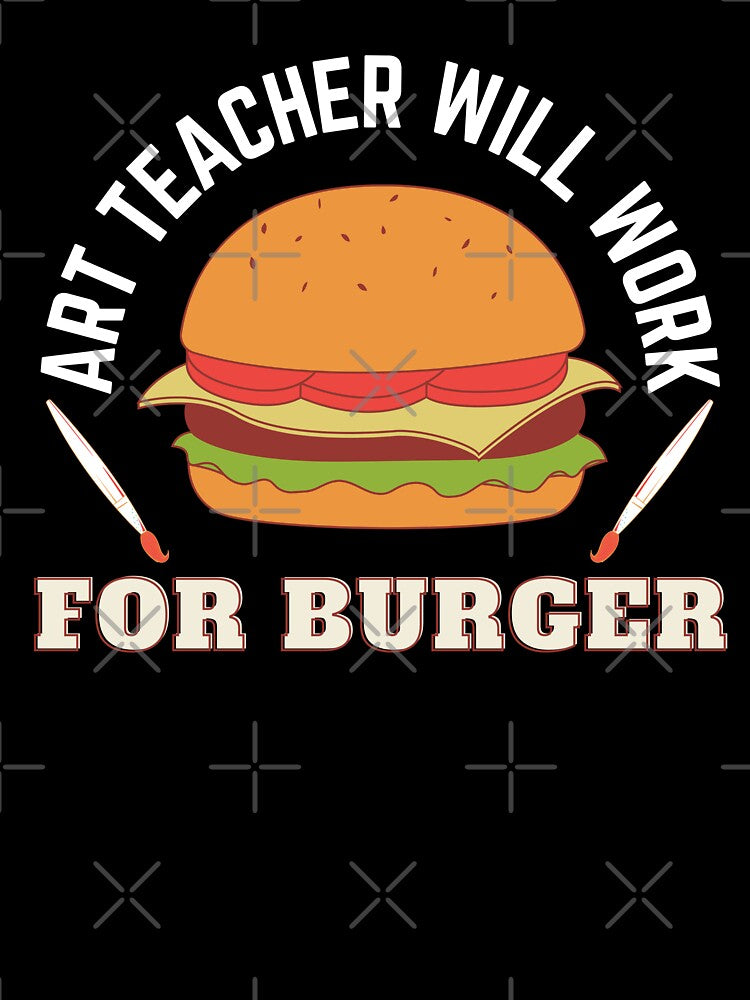 Art Teacher Will Work For Burger by 24FAHSION