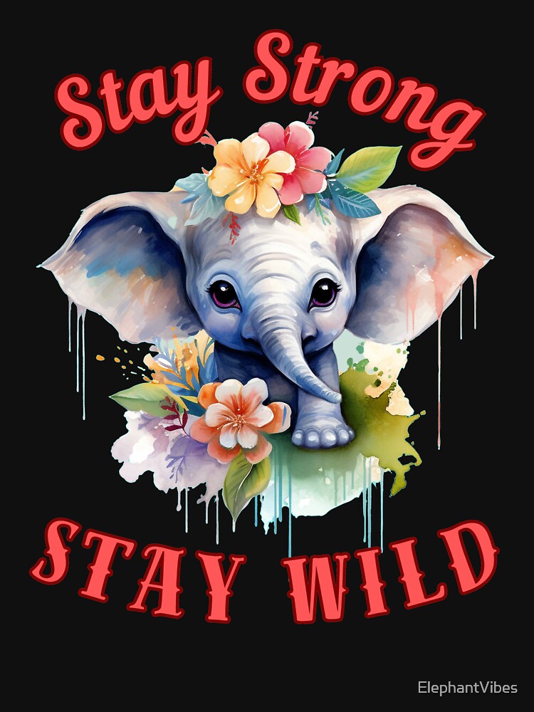Stay Strong, Stay Wild. happy elephant by ElephantVibes