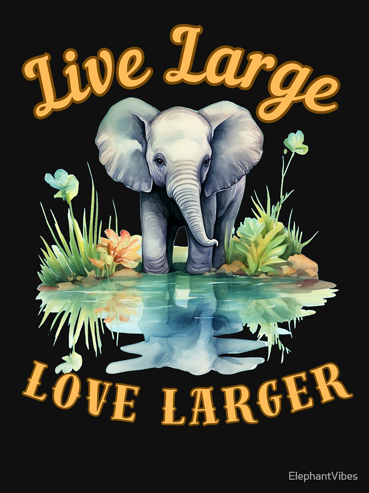 Live Large, Love Larger. watercolor elephant by ElephantVibes