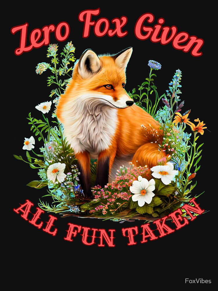 Zero Fox Given, All Fun Taken. fox owner by FoxVibes