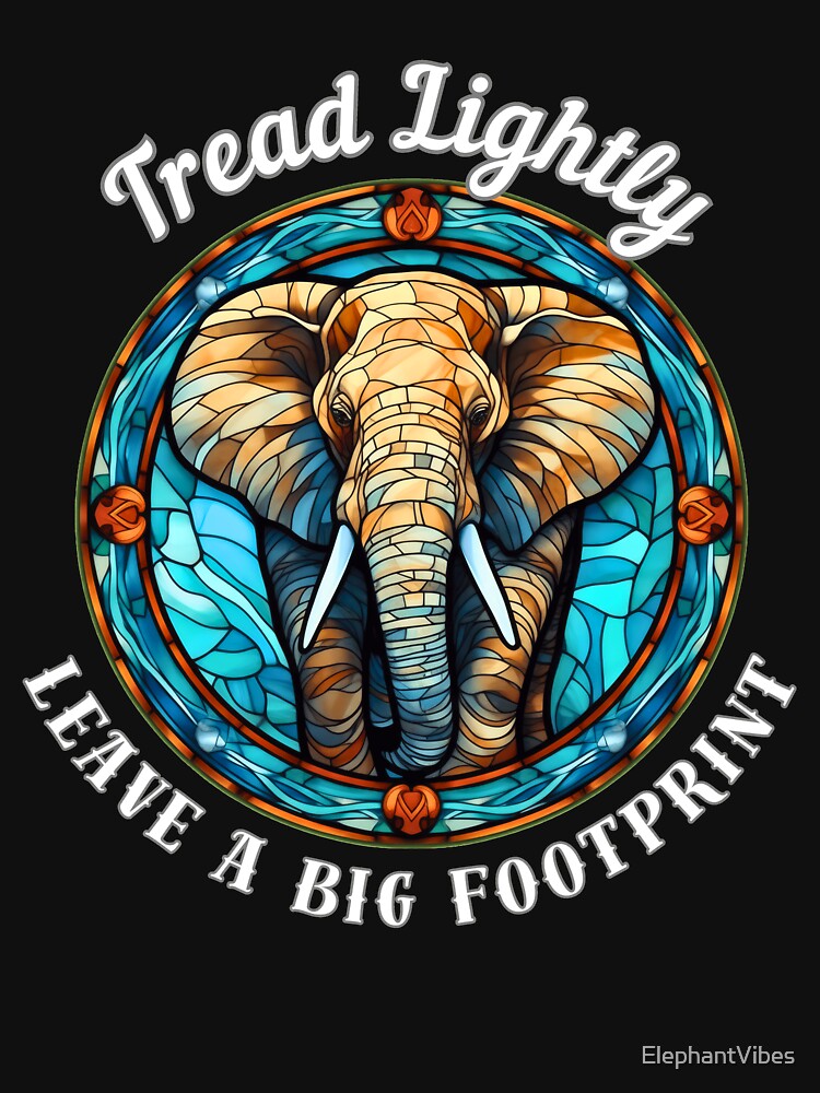 Tread Lightly, Leave A Big Footprint by ElephantVibes