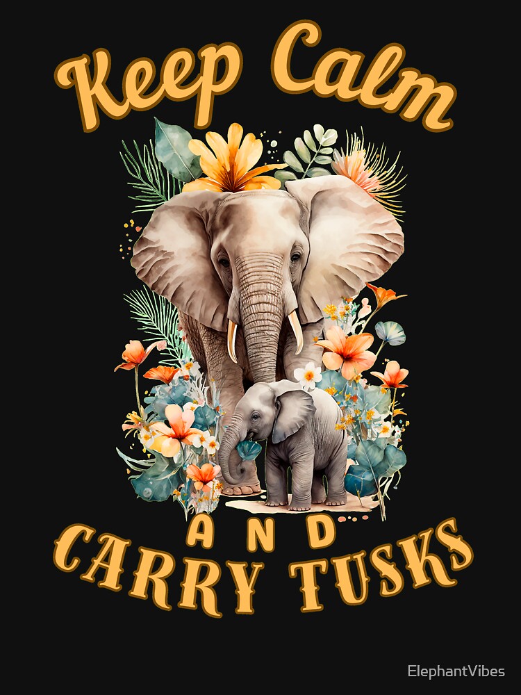 Keep Calm And Carry Tusks. elephant lover by ElephantVibes