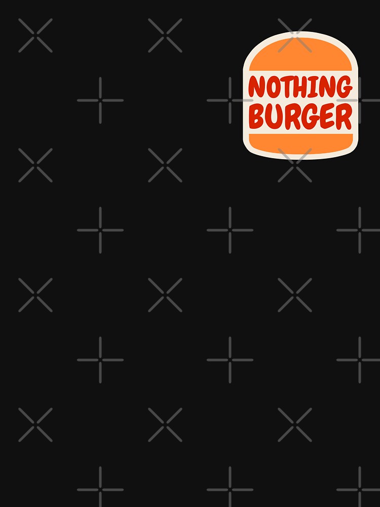 Nothing Burger - It's Just A Nothing Burger - Nothing To See Here by MillennialMemer