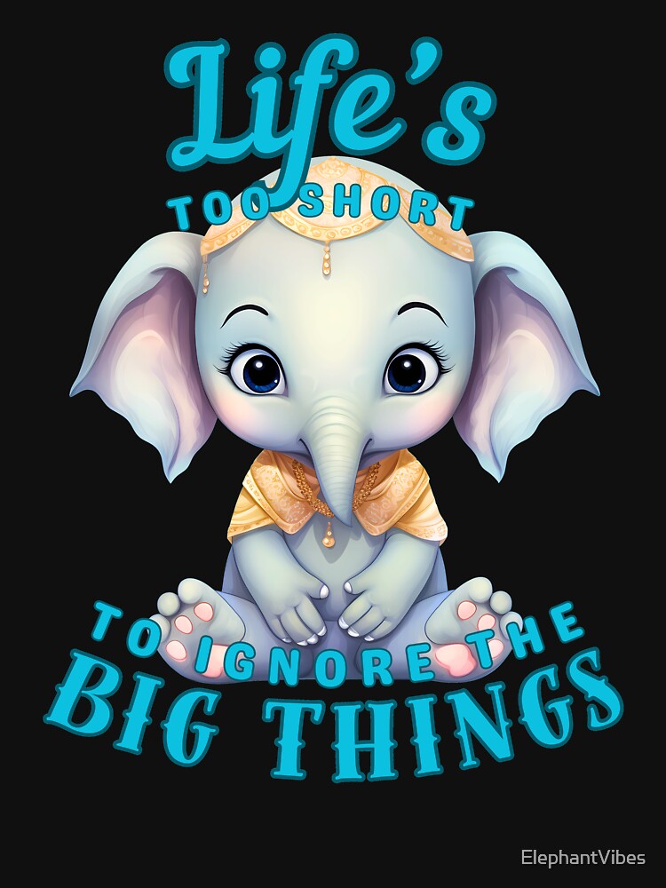 Life’s Too Short To Ignore The Big Things. funny elephant by ElephantVibes