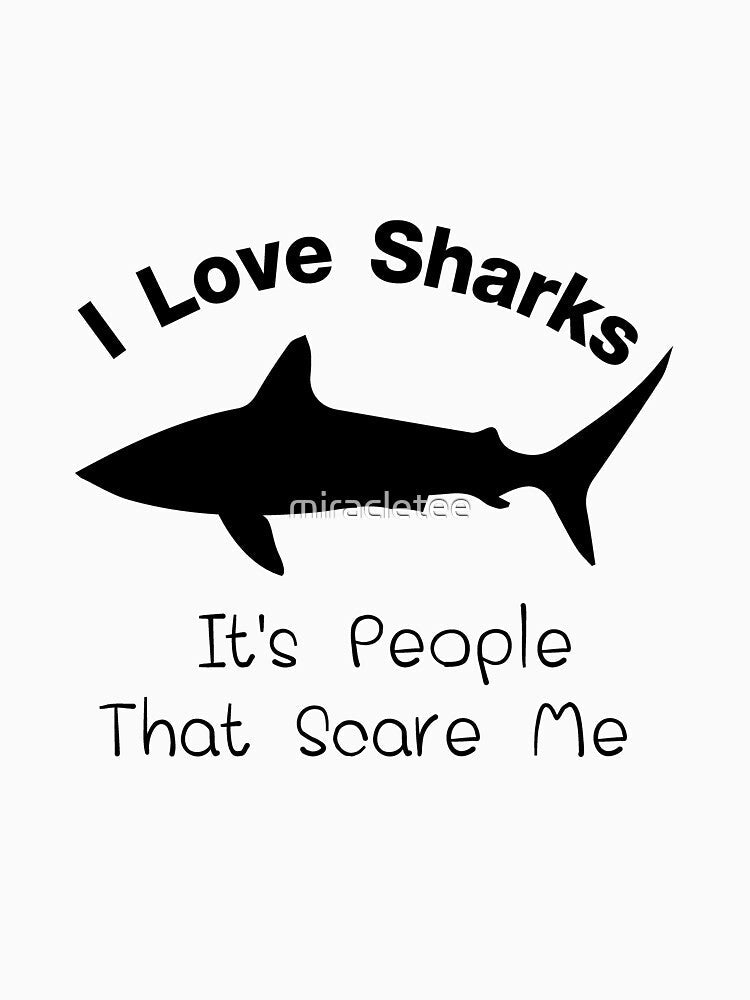 I Love Sharks It's People That Scare tee Me Shark by miracletee