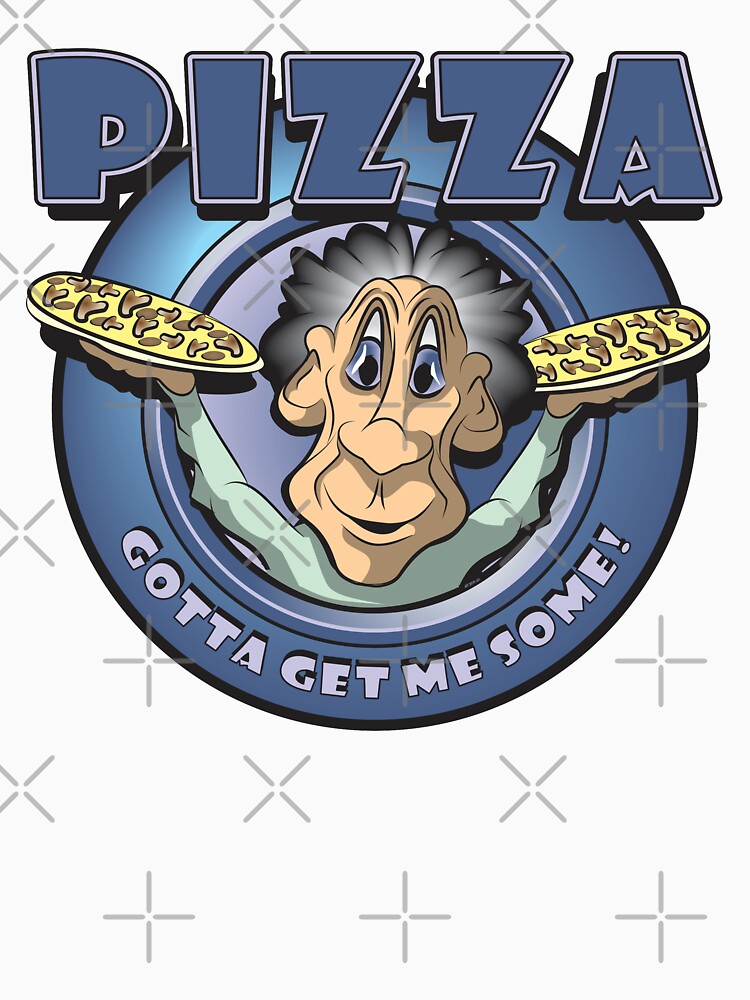 PIZZA Gotta Get Me Some! by MontanaJack