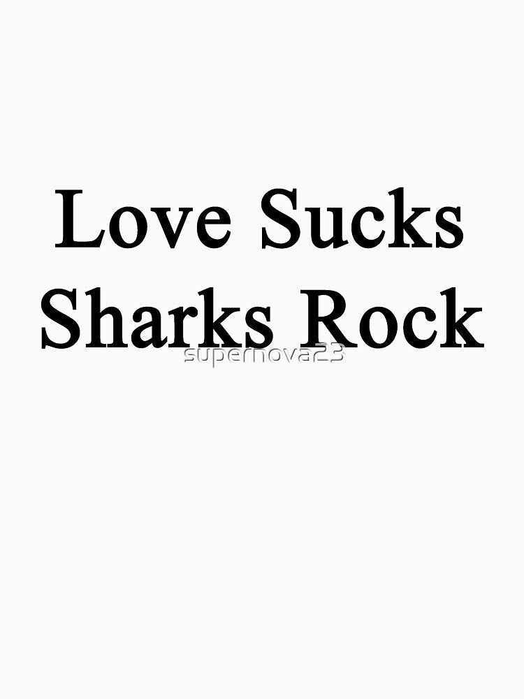 Love Sucks Sharks Rock by supernova23