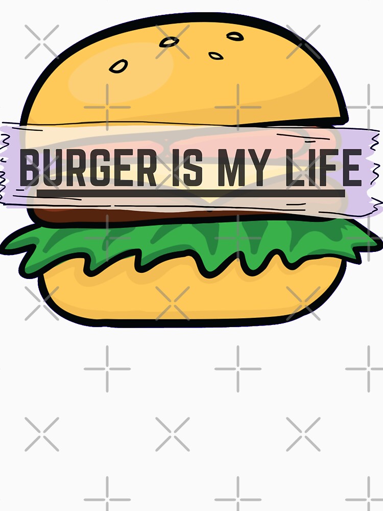 Burger Is My Life, My Love & My Everything by Magical Designs