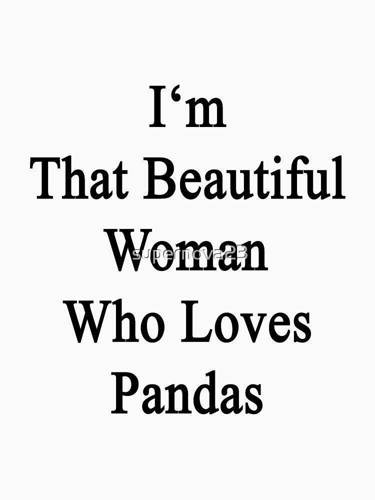 I'm That Beautiful Woman Who Loves Pandas by supernova23