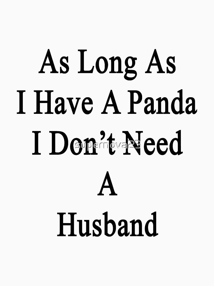 As Long As I Have A Panda I Don't Need A Husband by supernova23