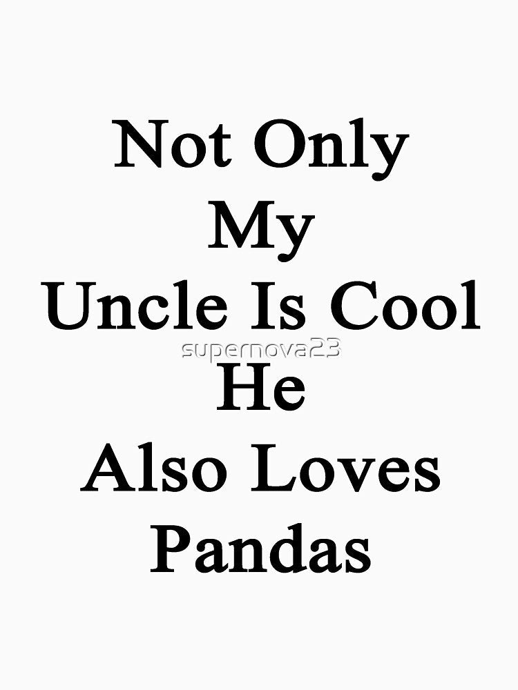 Not Only My Uncle Is Cool He Also Loves Pandas by supernova23