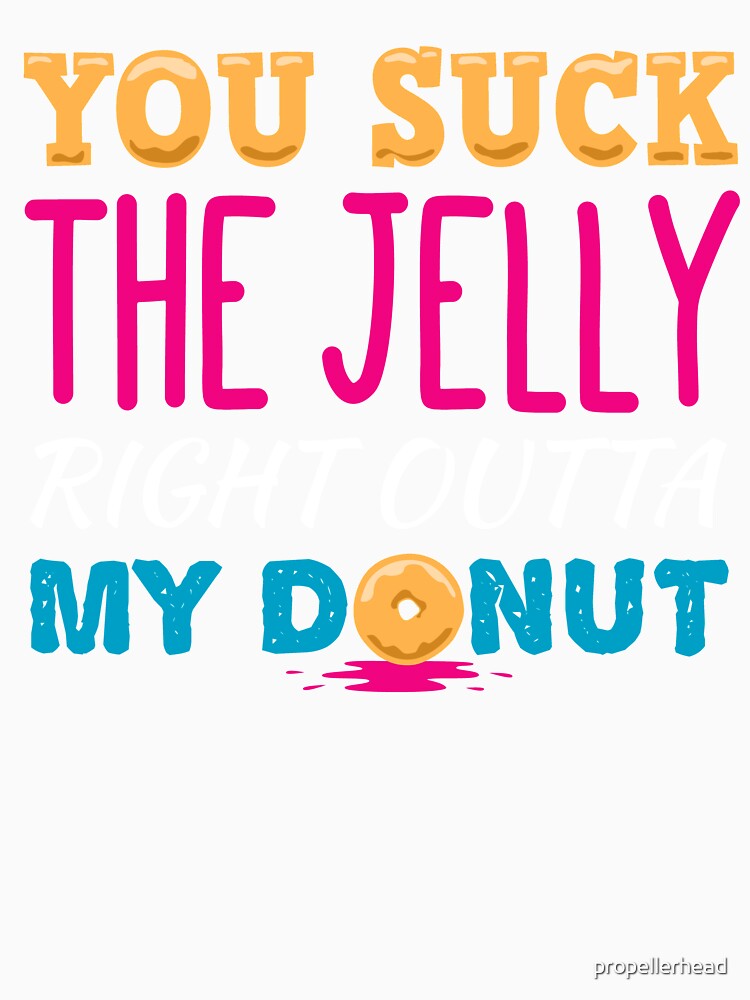 You Suck The Jelly From My Donut Neon by propellerhead