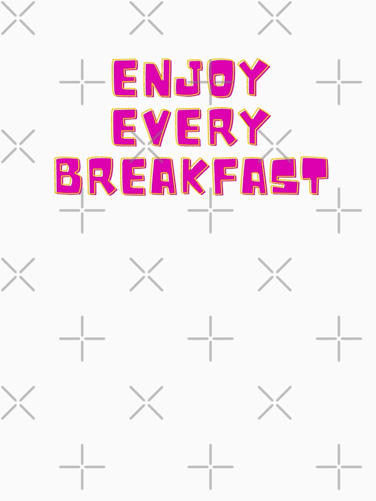 Enjoy Every Breakfast by Euc lid