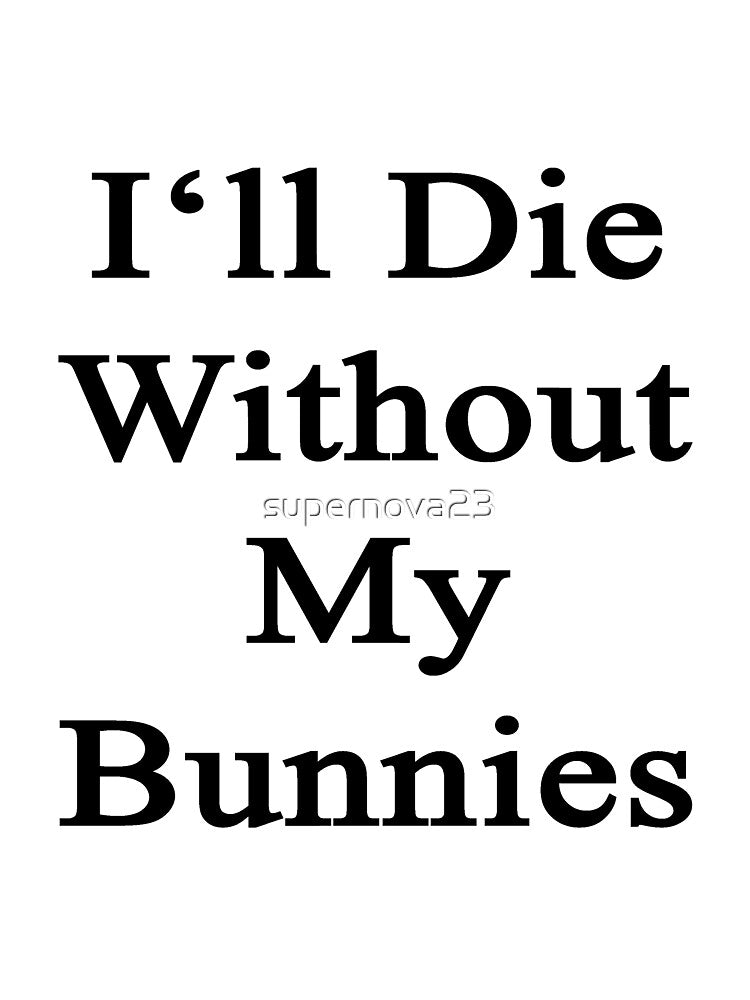 I'll Die Without My Bunnies by supernova23