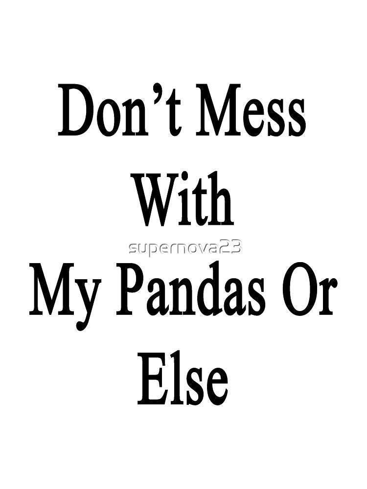 Don't Mess With My Pandas Or Else by supernova23