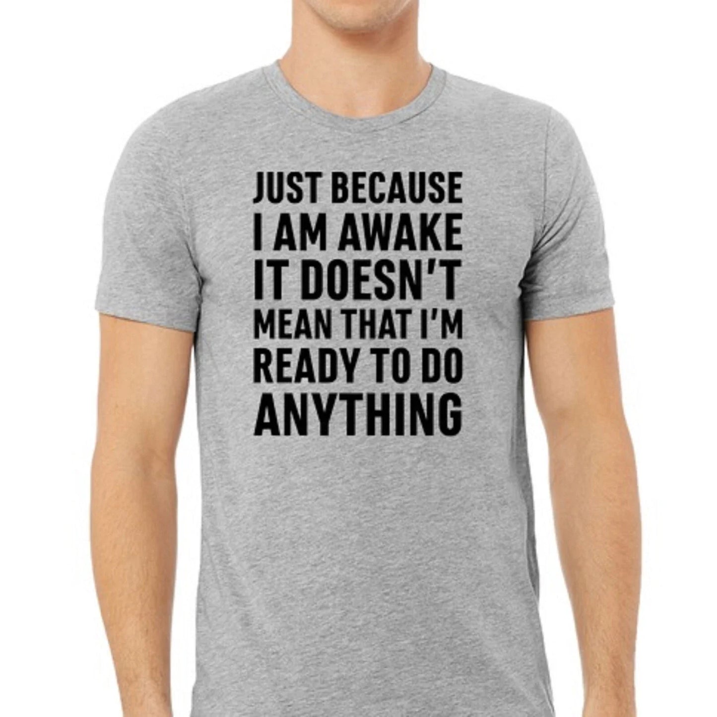 Just because I am awake doesn't mean I want to do anything funny T-shirt Tee