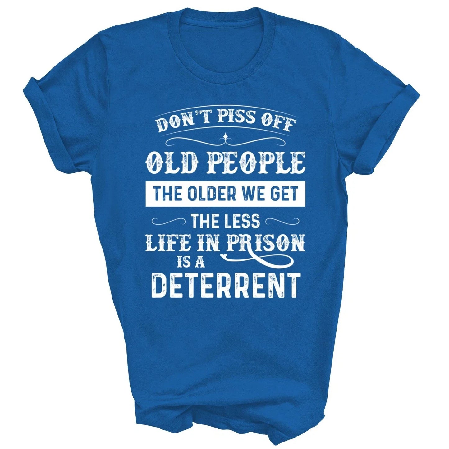 Dont Piss Off Old People The Older We Get The Less Life Unisex Shirt Gift