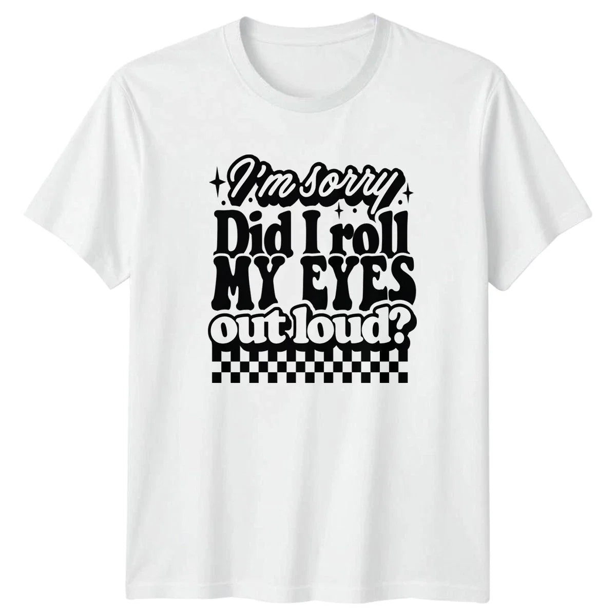 Im Sorry Did I Roll T-Shirt Sarcastic Quotes Humour Birthday Gift For Him