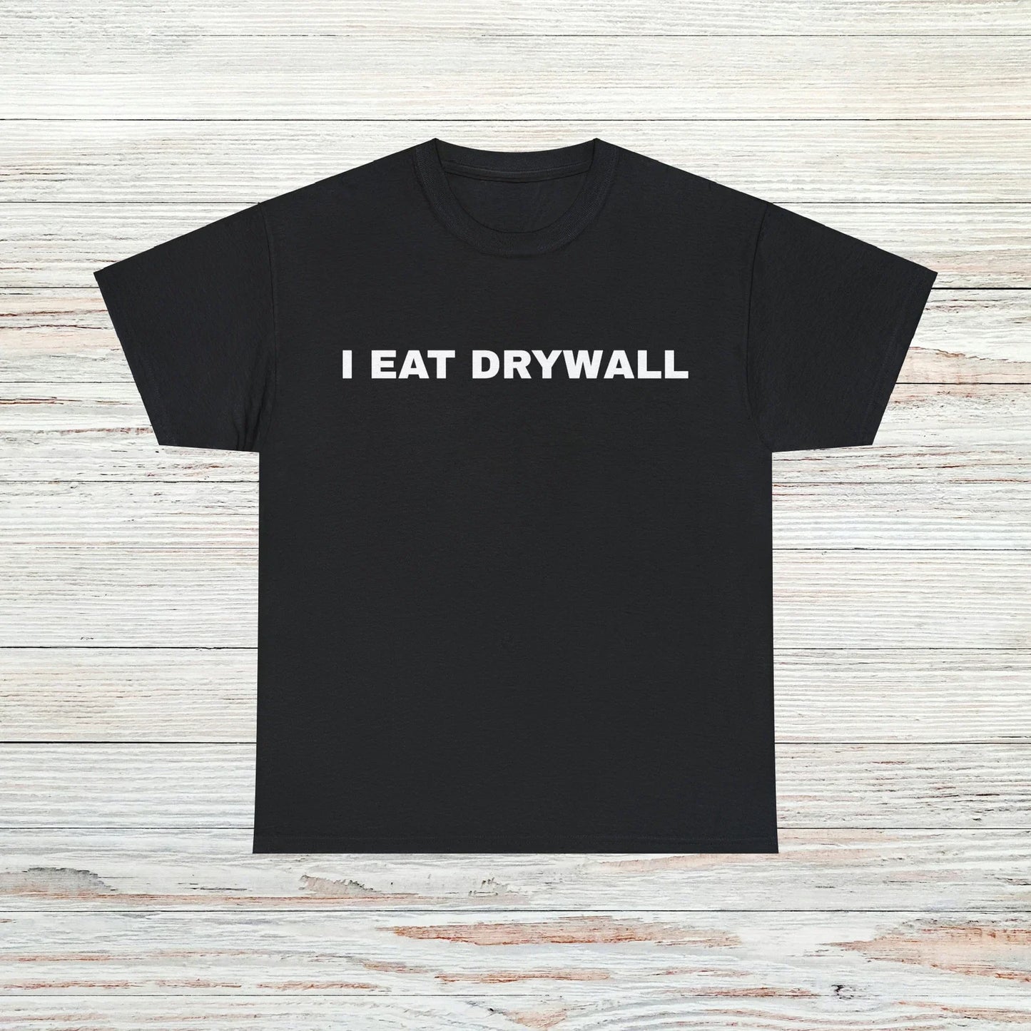 I Eat Drywall T-Shirt Unisex Male or Female Funny Shirt Meme