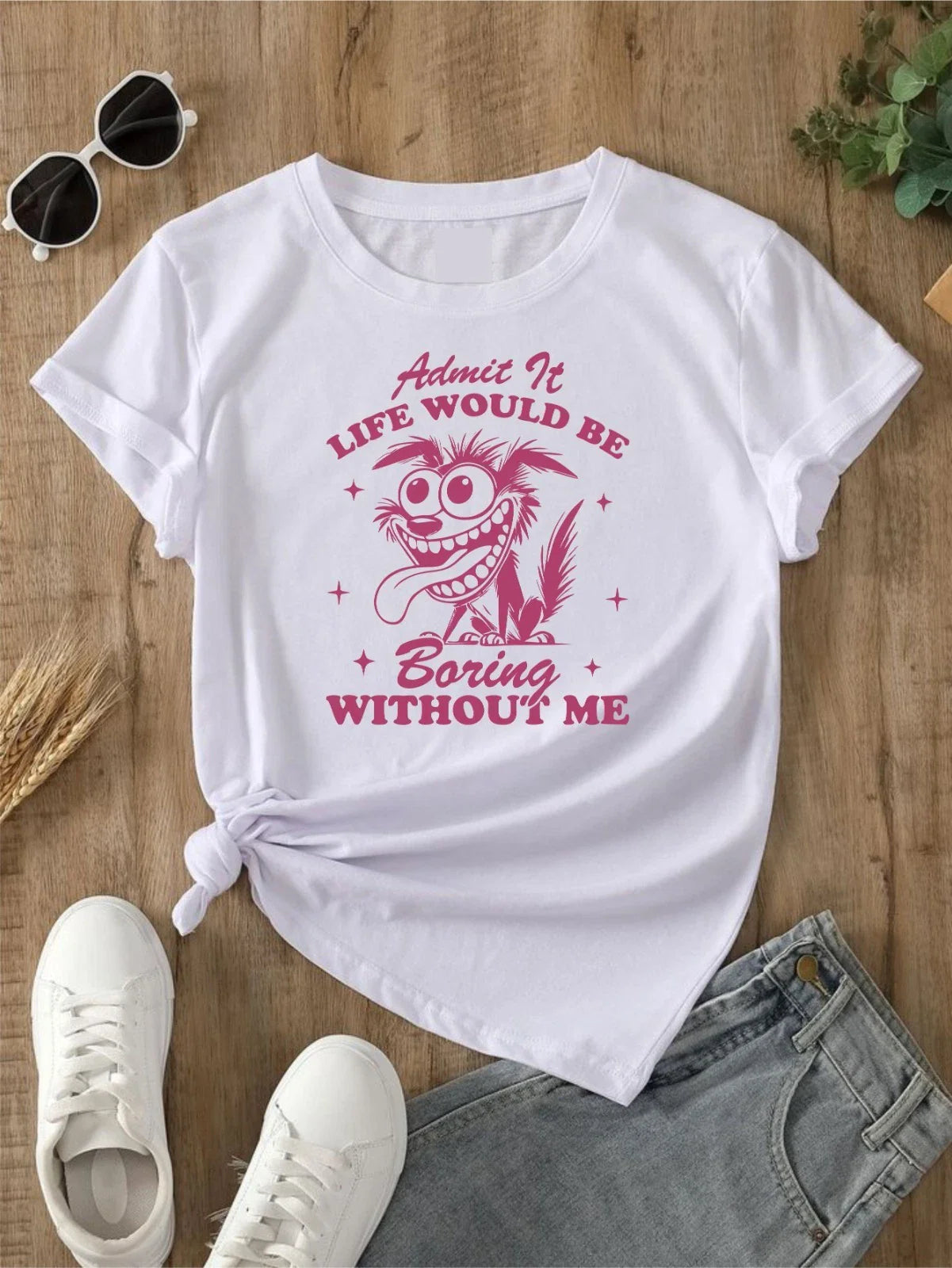 Admit It Life Would Be Boring Without Me T-Shirt Funny Joke Sarcastic Crazy Idea