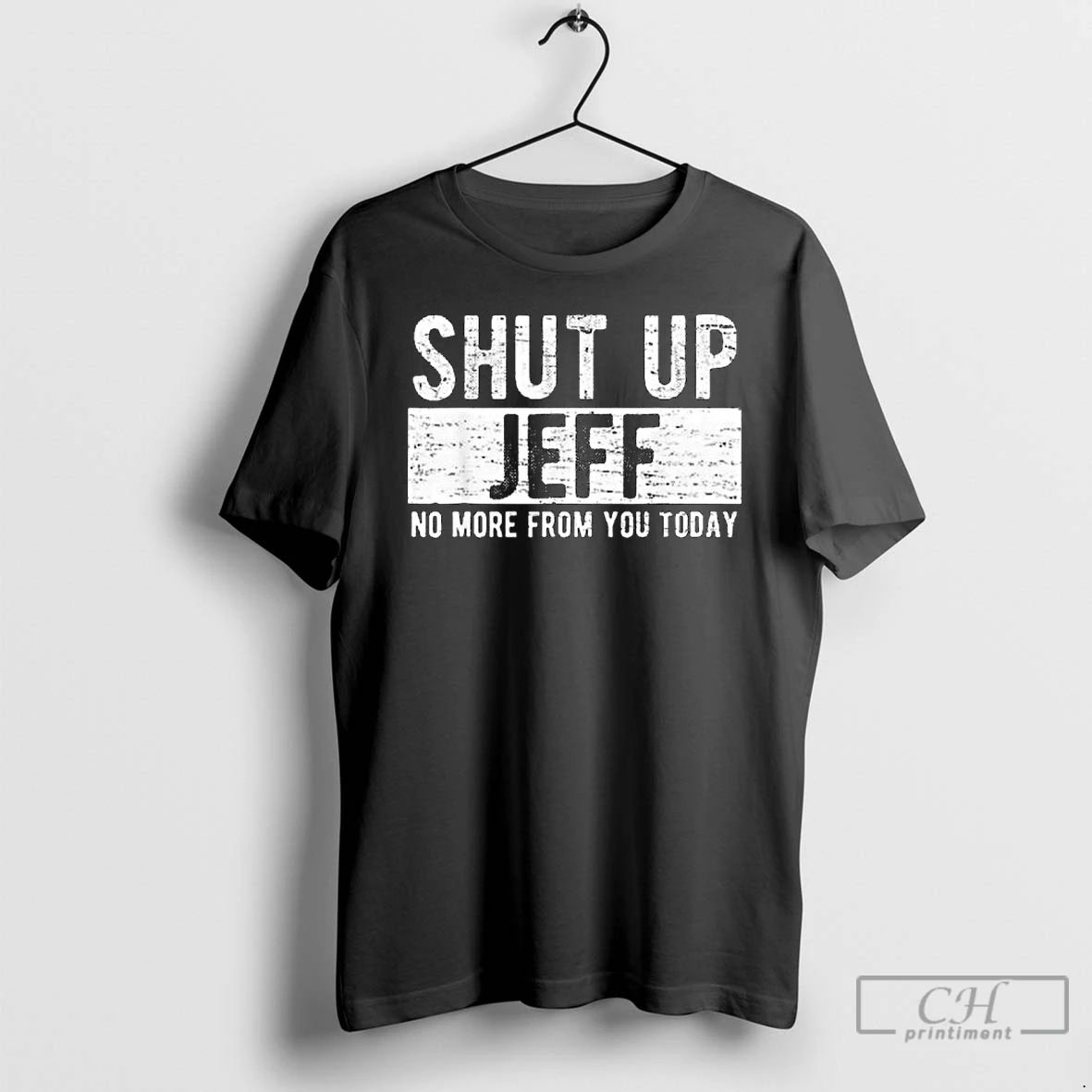 Classic Shut Up Jeff No More From You Today Long Sleve T Shirts