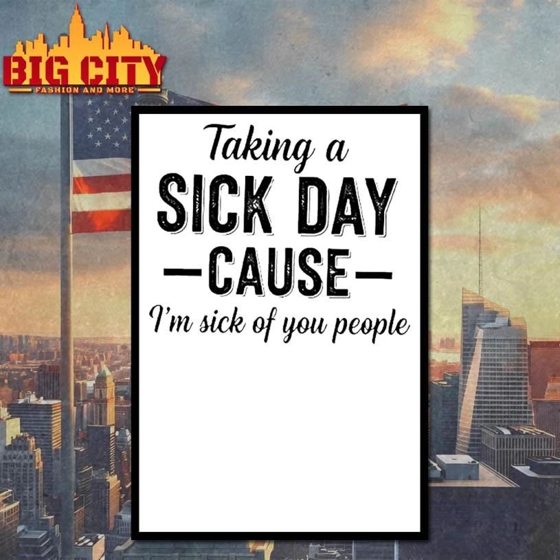 Taking A Sick Day Cause Im Sick Of You People Humor Shirt