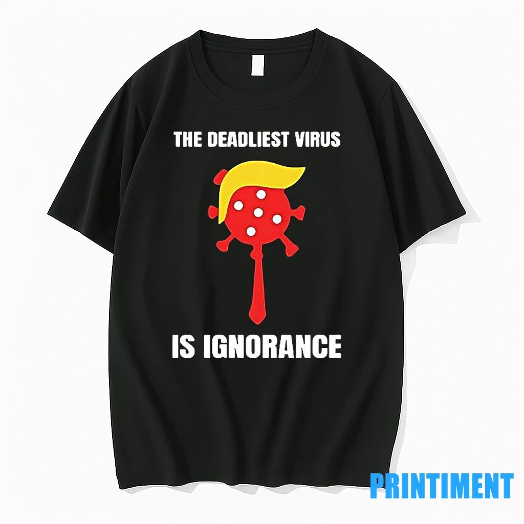 Trump The Deadliest Virus Is Ignorance Political Tshirts Sweater