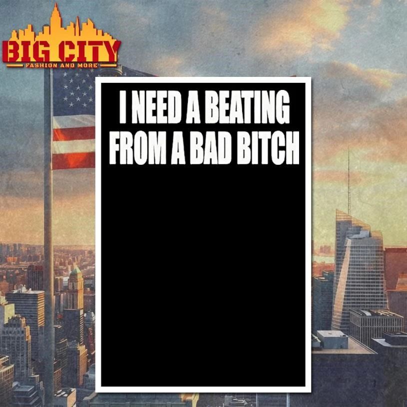 I Need A Beating From A Bad Bitch Shirt