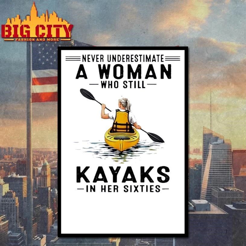 Never Underestimate A Woman Who Still Kayaks In His Sixties Shirt