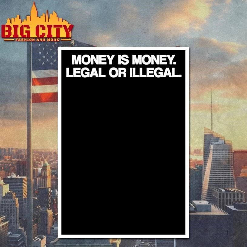 Money Is Money Legal Or Illegal Shirt