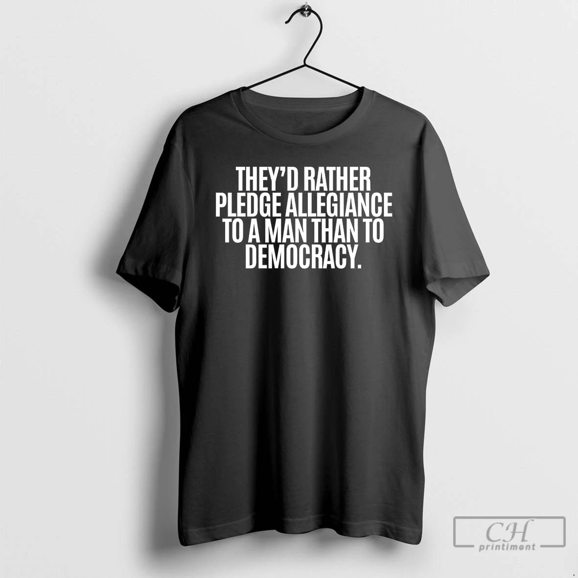 Classic Theyd Rather Pledge Allegiance To A Man Than To Democracy T Shirts