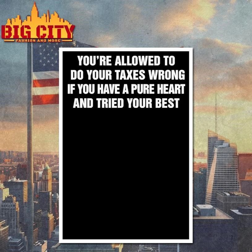 You’re Allowed To Do Your Taxes Wrong If You Have A Pure Heart And Tried Your Best Graphic Text Shirt