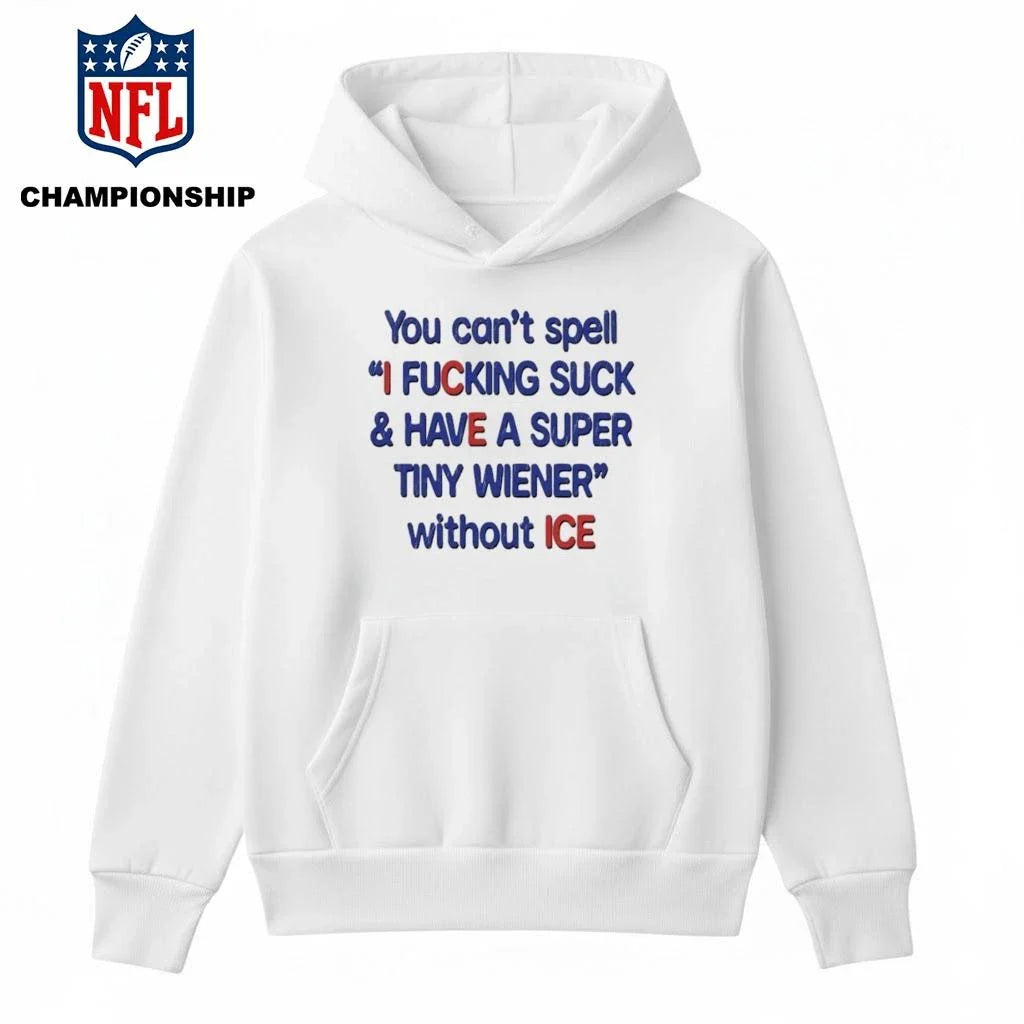 You Can’t Spell I Fucking Suck And Have A Super Tiny Wierner Without ICE Shirt