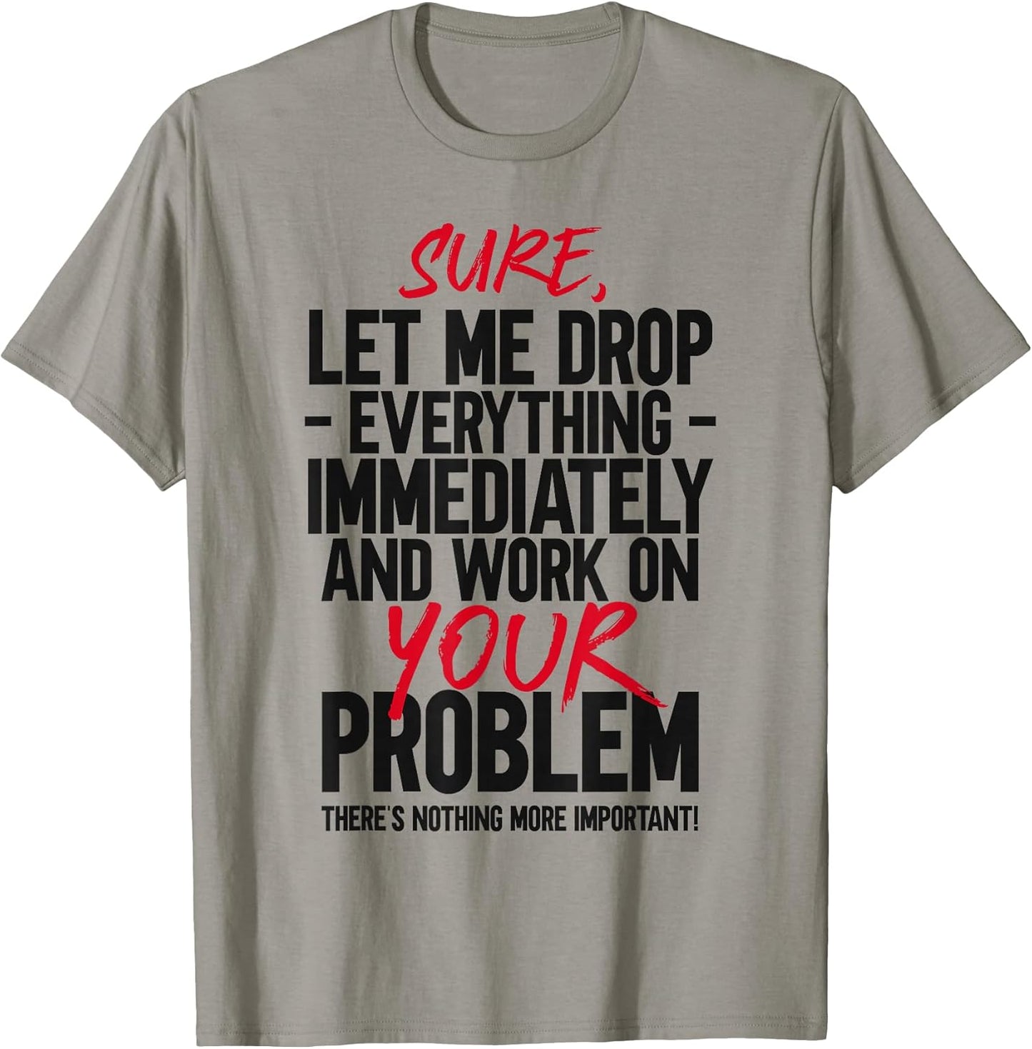 Let Me Drop Everything And Work On Your Problem