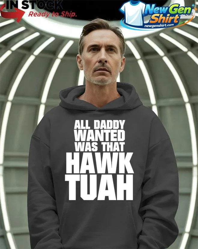 All Daddy Wanted Was That Hawk Tuah Shirt