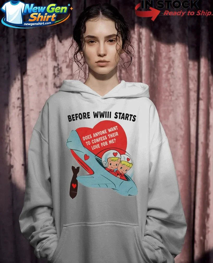 Before WWIII Starts Does Anyone Want To Confess Their Love For Me Shirt
