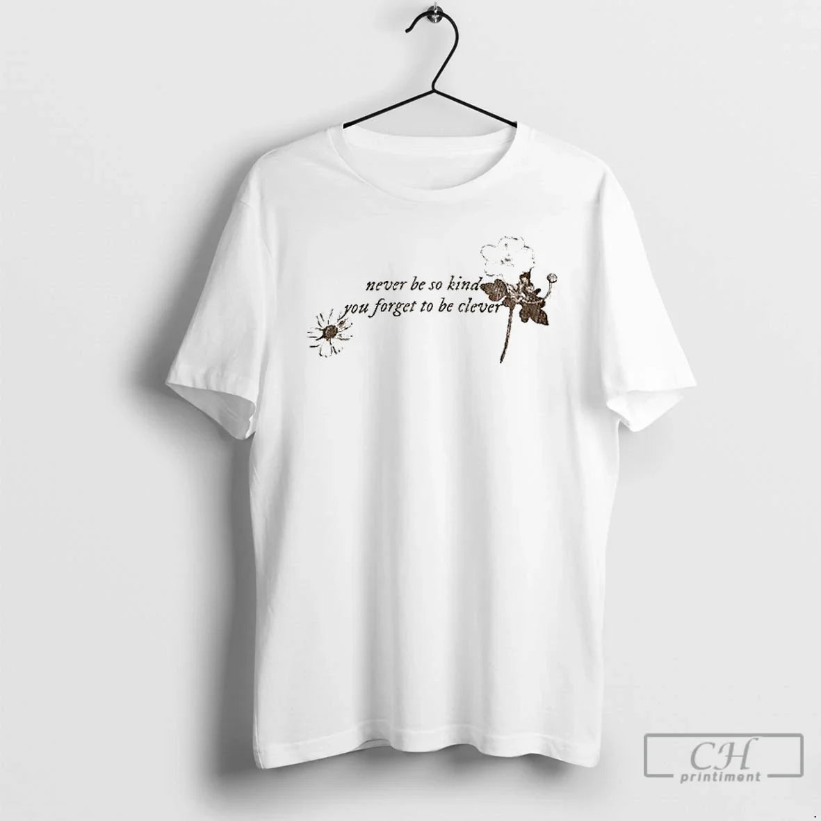 Classic Never Be So Kind You Forget To Be Clever T Shirs Sweater