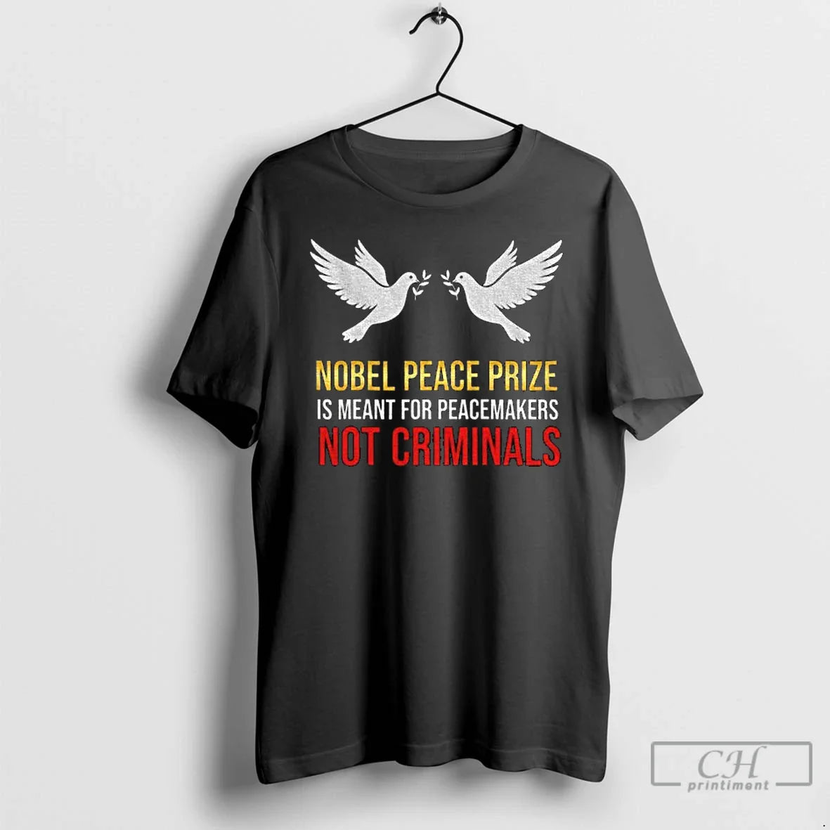 Classic Nobel Peace Prize Is Meant For Peacemakers Not Criminals T Shirts
