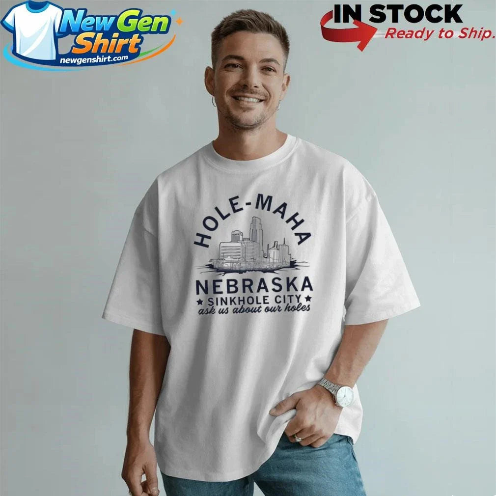 Hole-Maha Nebraska Sinkhole City Ask Us About Our Hole Shirt