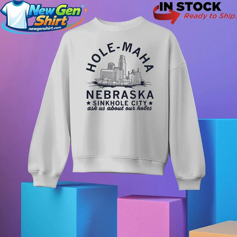 Hole-Maha Nebraska Sinkhole City Ask Us About Our Hole Shirt