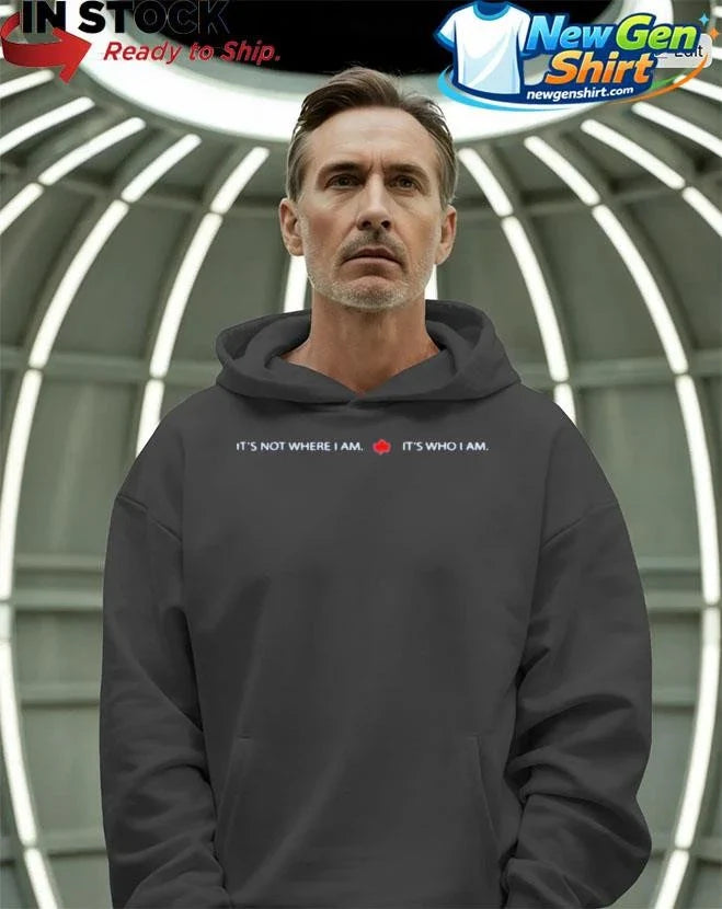 It’s Not Where I Am Canada It’s Who I Am Shirt