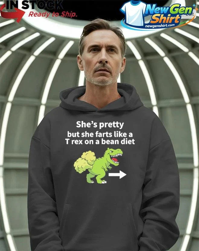 She’s Pretty But She Farts Like A T Rex On A Bean Diet Shirt