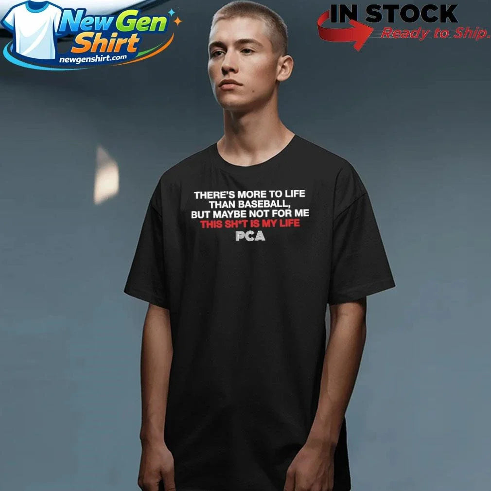 There’s More To Life Than Baseball But Maybe Not For Me The Pca Shirt