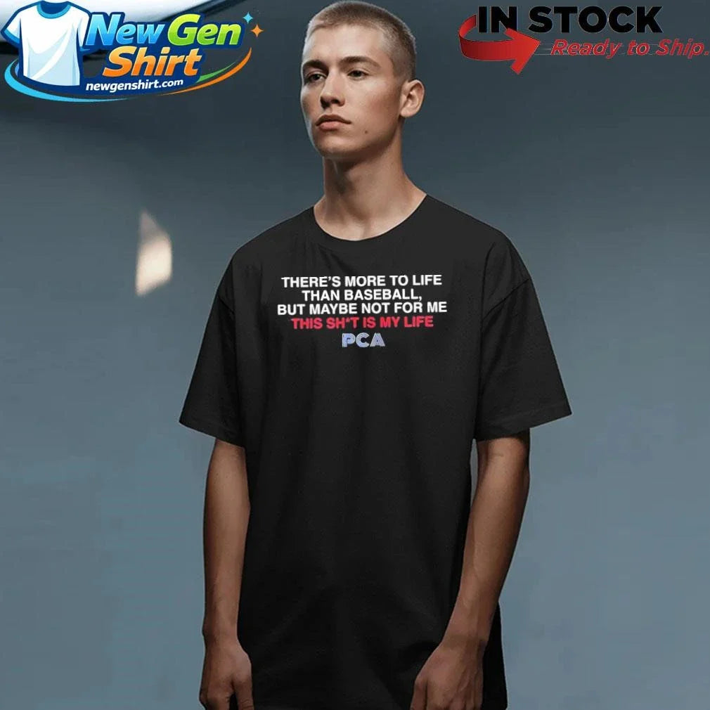 There’s More To The Life Than Baseball But Maybe Not For Me This Shit Is My Life Pca Shirt
